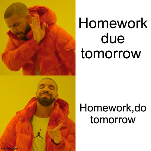 Drake Hotline Bling | Homework due tomorrow; Homework,do tomorrow | image tagged in memes,drake hotline bling | made w/ Imgflip meme maker