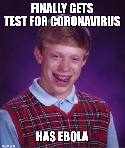 Bad Luck Brian | FINALLY GETS TEST FOR CORONAVIRUS; HAS EBOLA | image tagged in memes,bad luck brian | made w/ Imgflip meme maker