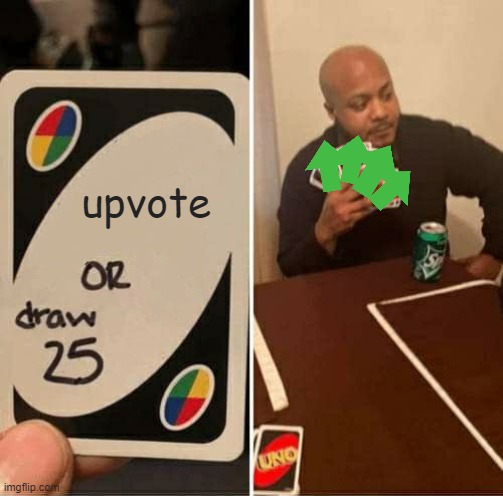 UNO Draw 25 Cards |  upvote | image tagged in memes,uno draw 25 cards | made w/ Imgflip meme maker