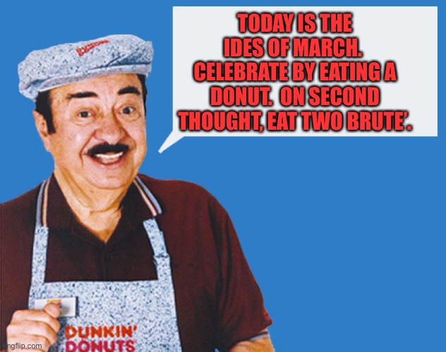 make the donuts | TODAY IS THE IDES OF MARCH.  CELEBRATE BY EATING A DONUT.  ON SECOND THOUGHT, EAT TWO BRUTE’. | image tagged in make the donuts | made w/ Imgflip meme maker