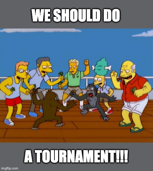 One OC only, in a closed arena. (Just a suggestion tho) | WE SHOULD DO; A TOURNAMENT!!! | image tagged in simpsons monkey fight | made w/ Imgflip meme maker