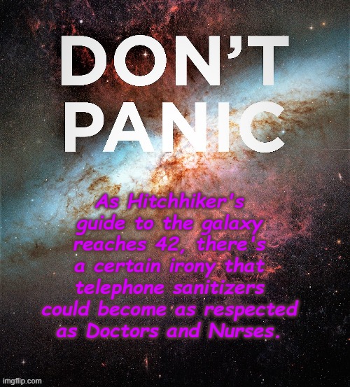 As Hitchhiker's guide to the galaxy reaches 42, there's a certain irony that telephone sanitizers could become as respected as Doctors and Nurses. | image tagged in coronavirus,covid-19,hitchhiker's guide to the galaxy,42,douglas adams | made w/ Imgflip meme maker