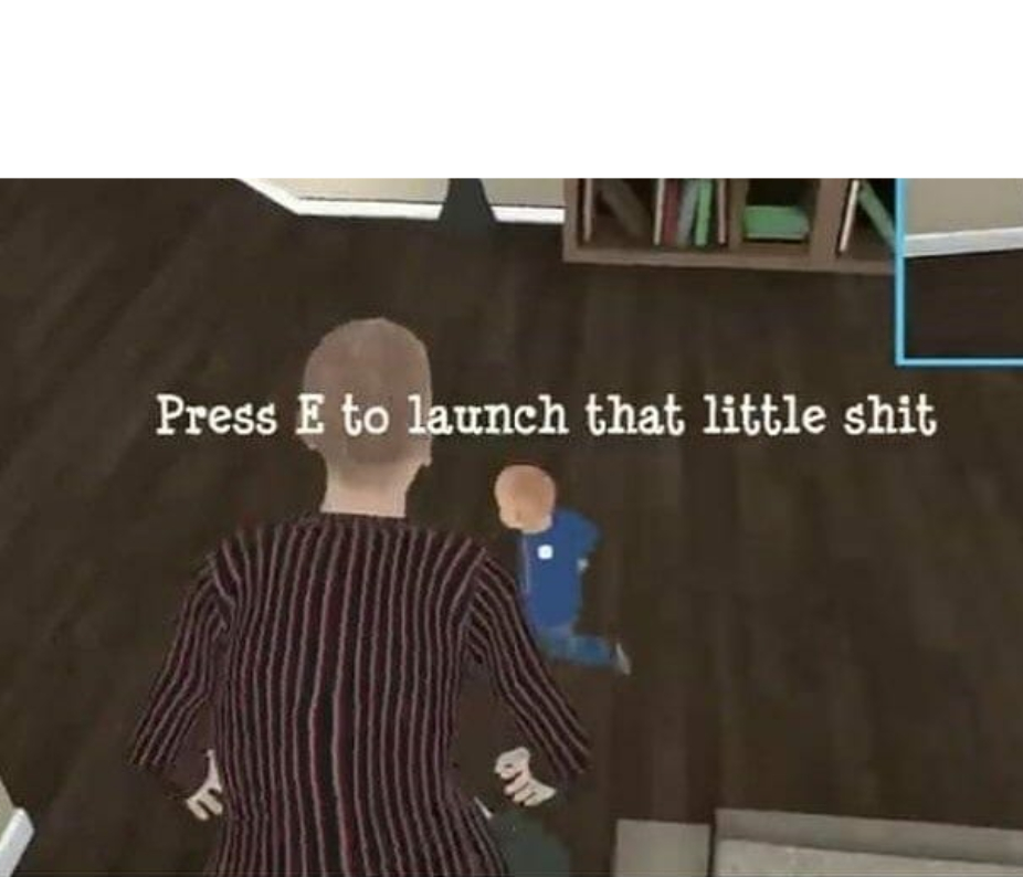 Press E to launch that little shit Blank Meme Template