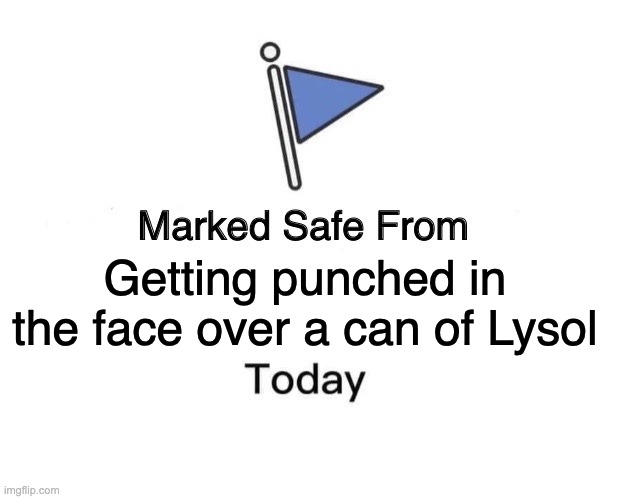 Marked Safe From Meme | Getting punched in the face over a can of Lysol | image tagged in memes,marked safe from | made w/ Imgflip meme maker