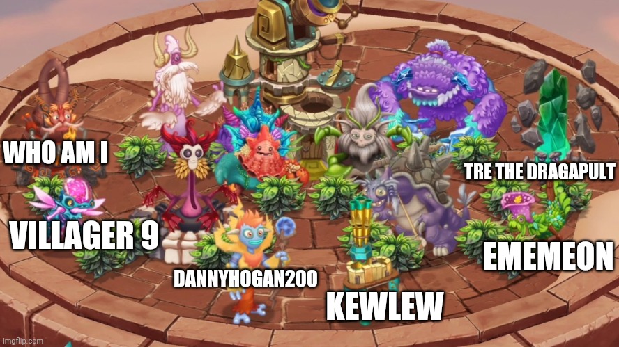 Welcome to the Modhenge | WHO AM I; TRE THE DRAGAPULT; VILLAGER 9; EMEMEON; DANNYHOGAN200; KEWLEW | image tagged in my singing monsters,mods,starhenge,memes | made w/ Imgflip meme maker