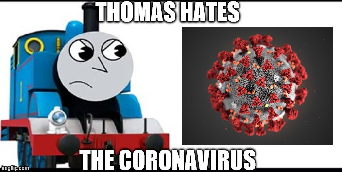 Thomas hates | THOMAS HATES; THE CORONAVIRUS | image tagged in thomas hates | made w/ Imgflip meme maker