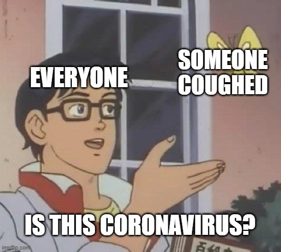 Is This A Pigeon Meme | SOMEONE COUGHED; EVERYONE; IS THIS CORONAVIRUS? | image tagged in memes,is this a pigeon | made w/ Imgflip meme maker