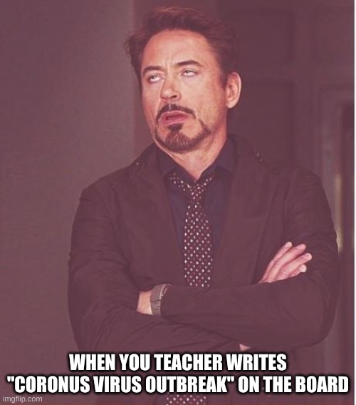 English ins't her first language... | WHEN YOU TEACHER WRITES "CORONUS VIRUS OUTBREAK" ON THE BOARD | image tagged in memes,face you make robert downey jr,coronavirus | made w/ Imgflip meme maker