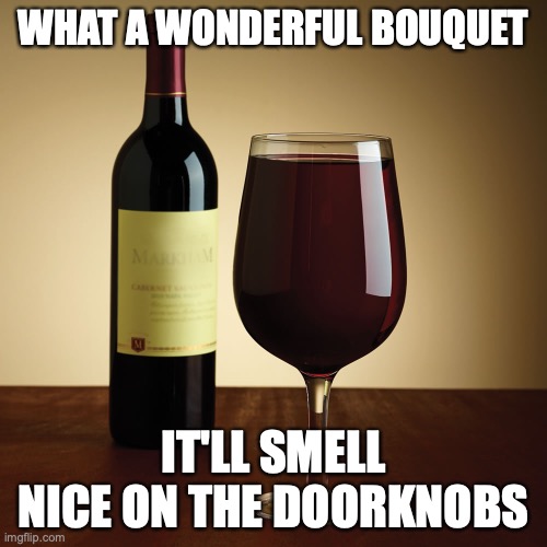 Wine bottle | WHAT A WONDERFUL BOUQUET; IT'LL SMELL NICE ON THE DOORKNOBS | image tagged in wine bottle | made w/ Imgflip meme maker