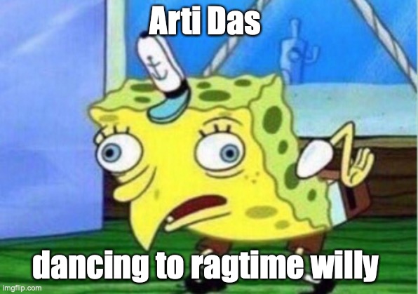 Mocking Spongebob | Arti Das; dancing to ragtime willy | image tagged in memes,mocking spongebob | made w/ Imgflip meme maker