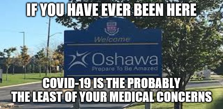 IF YOU HAVE EVER BEEN HERE; COVID-19 IS THE PROBABLY THE LEAST OF YOUR MEDICAL CONCERNS | image tagged in covid-19 | made w/ Imgflip meme maker