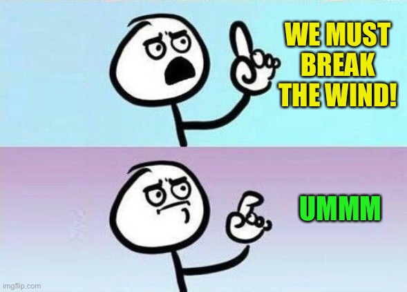 On second thought | WE MUST BREAK THE WIND! UMMM | image tagged in on second thought | made w/ Imgflip meme maker