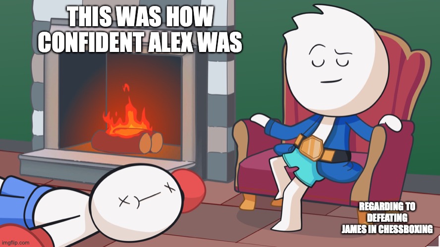 Alex's Redrawn Image | THIS WAS HOW CONFIDENT ALEX WAS; REGARDING TO DEFEATING JAMES IN CHESSBOXING | image tagged in alex clark,memes,youtube,theodd1sout | made w/ Imgflip meme maker