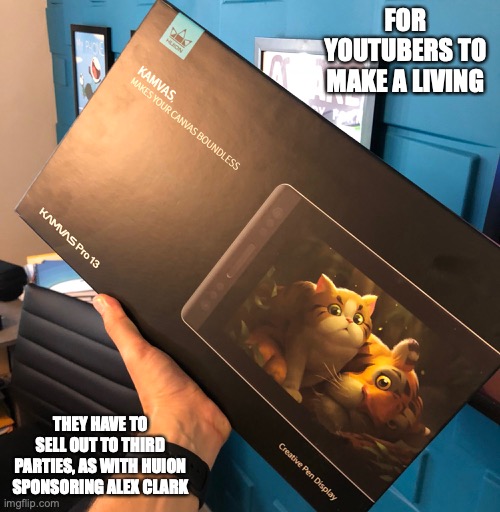 Huion Tablets | FOR YOUTUBERS TO MAKE A LIVING; THEY HAVE TO SELL OUT TO THIRD PARTIES, AS WITH HUION SPONSORING ALEX CLARK | image tagged in alex clark,youtube,memes,huion | made w/ Imgflip meme maker