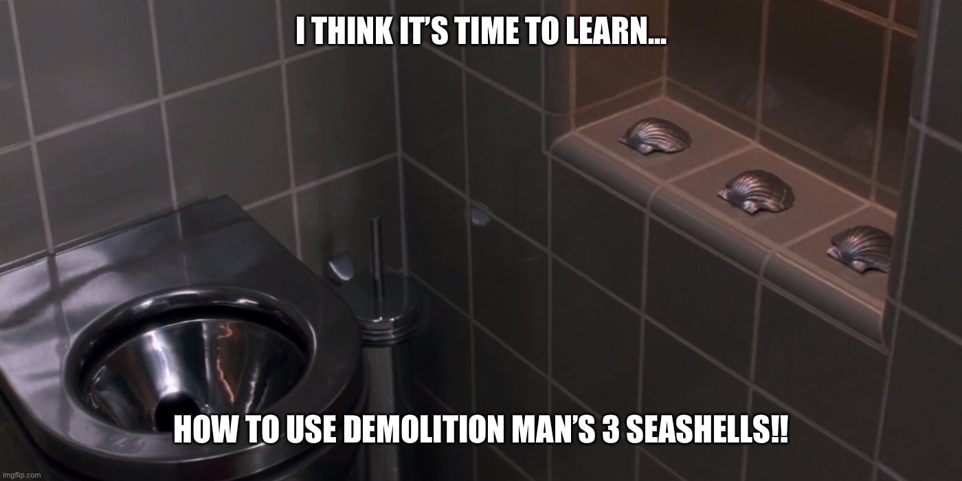 The Three Seashells | I THINK IT’S TIME TO LEARN... HOW TO USE DEMOLITION MAN’S 3 SEASHELLS!! | image tagged in the three seashells | made w/ Imgflip meme maker