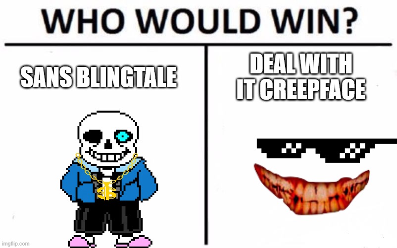 Who Would Win? Meme | DEAL WITH IT CREEPFACE; SANS BLINGTALE | image tagged in memes,who would win | made w/ Imgflip meme maker