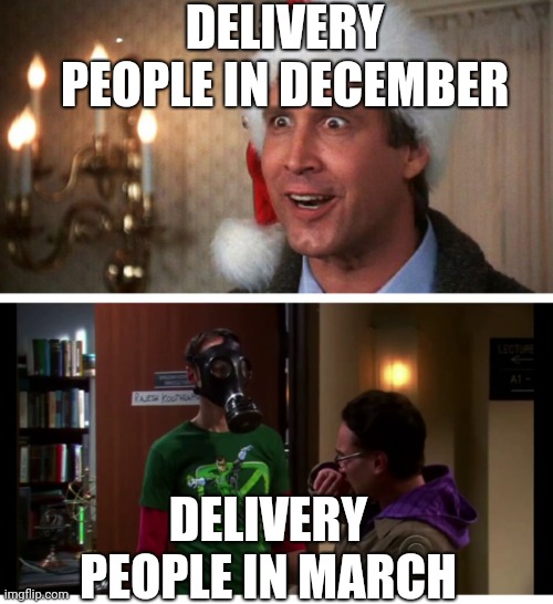 Delivery people be like... | DELIVERY PEOPLE IN DECEMBER; DELIVERY PEOPLE IN MARCH | image tagged in chevy chase,sheldon cooper | made w/ Imgflip meme maker