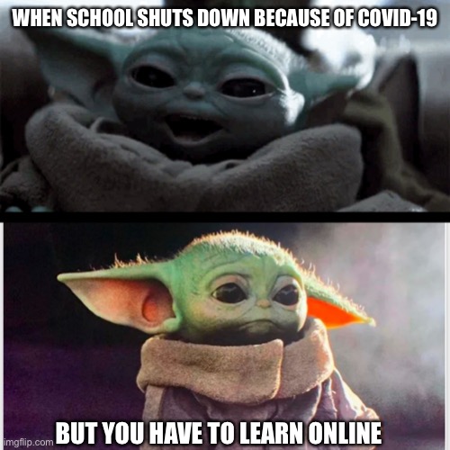  WHEN SCHOOL SHUTS DOWN BECAUSE OF COVID-19; BUT YOU HAVE TO LEARN ONLINE | image tagged in happy baby yoda vs sad baby yoda | made w/ Imgflip meme maker