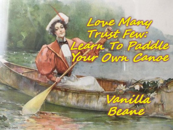 Paddle Your Own Canoe | Love Many Trust Few: 
Learn To Paddle Your Own Canoe; Vanilla Beane | image tagged in vanilla beane quote,self reliance,canoe | made w/ Imgflip meme maker