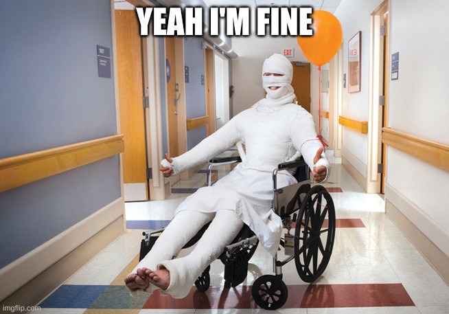 injured guy | YEAH I'M FINE | image tagged in injured guy | made w/ Imgflip meme maker