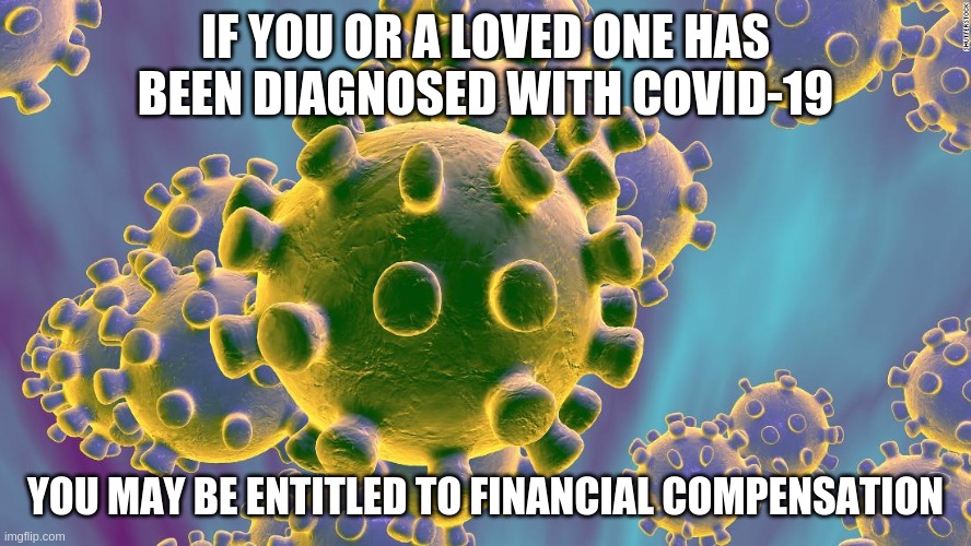 Coronavirus | IF YOU OR A LOVED ONE HAS BEEN DIAGNOSED WITH COVID-19; YOU MAY BE ENTITLED TO FINANCIAL COMPENSATION | image tagged in coronavirus | made w/ Imgflip meme maker