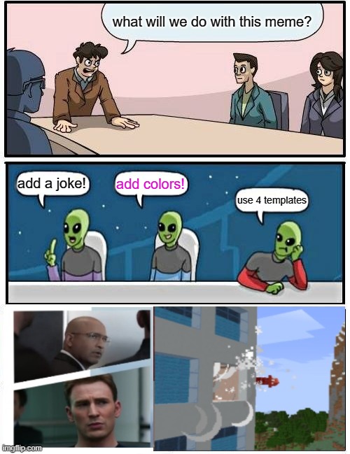 Boardroom Multi-ing Suggestion | what will we do with this meme? add a joke! add colors! use 4 templates | image tagged in memes,boardroom meeting suggestion,funny memes,templates,alien meeting suggestion,minecraft | made w/ Imgflip meme maker