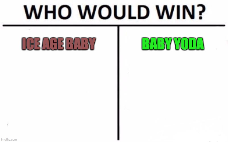 Who Would Win? | ICE AGE BABY; BABY YODA | image tagged in memes,who would win | made w/ Imgflip meme maker