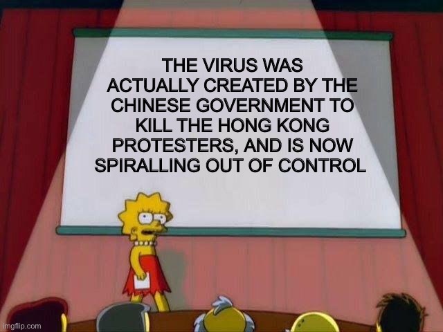 It all makes sense now | THE VIRUS WAS ACTUALLY CREATED BY THE CHINESE GOVERNMENT TO KILL THE HONG KONG PROTESTERS, AND IS NOW SPIRALLING OUT OF CONTROL | image tagged in lisa simpson's presentation,coronavirus,china,hong kong | made w/ Imgflip meme maker