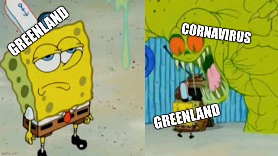 GREENLAND; CORNAVIRUS; GREENLAND | image tagged in memes | made w/ Imgflip meme maker