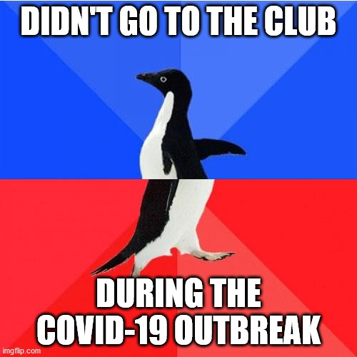 Socially Awkward Awesome Penguin | DIDN'T GO TO THE CLUB; DURING THE COVID-19 OUTBREAK | image tagged in memes,socially awkward awesome penguin | made w/ Imgflip meme maker