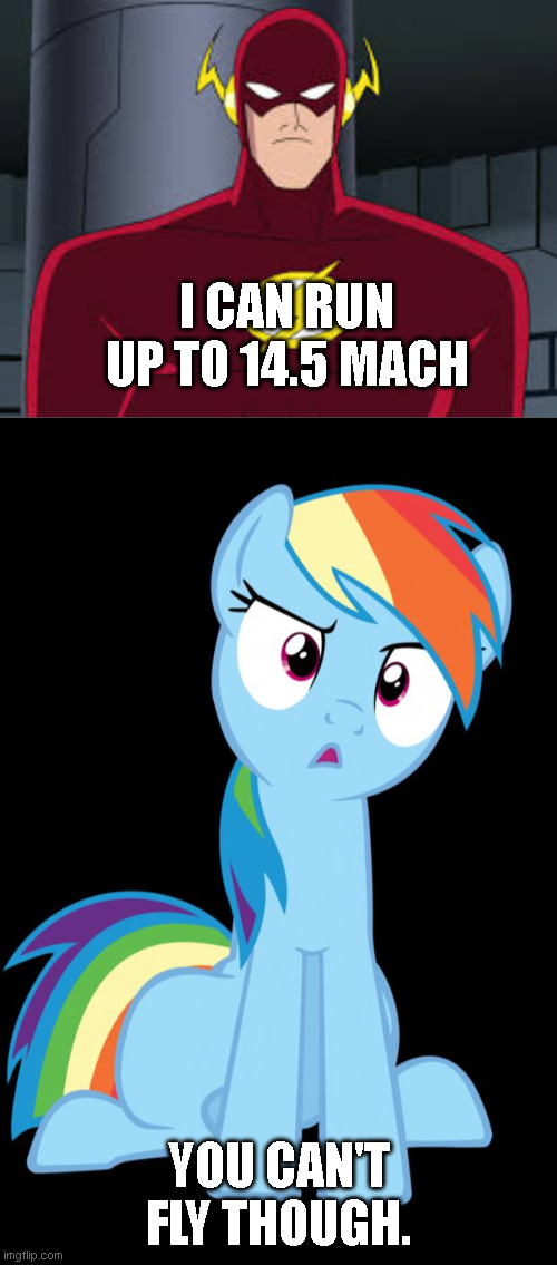 I CAN RUN UP TO 14.5 MACH; YOU CAN'T FLY THOUGH. | image tagged in confused rainbow dash | made w/ Imgflip meme maker