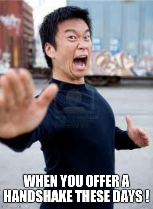 Angry Asian | WHEN YOU OFFER A HANDSHAKE THESE DAYS ! | image tagged in memes,angry asian | made w/ Imgflip meme maker