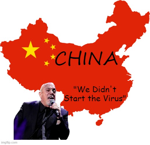 CHINA; "We Didn't Start the Virus" | image tagged in billy joel singing china we didn't start the virus | made w/ Imgflip meme maker