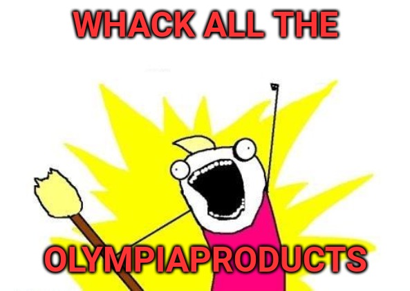 X All The Y Meme | WHACK ALL THE OLYMPIAPRODUCTS | image tagged in memes,x all the y | made w/ Imgflip meme maker