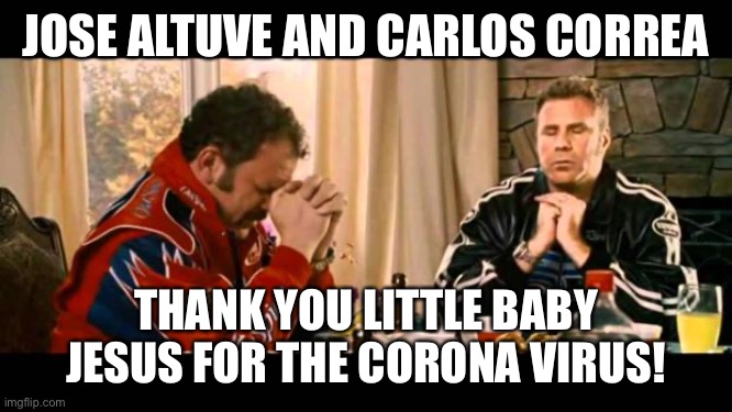 Dear Lord Baby Jesus | JOSE ALTUVE AND CARLOS CORREA; THANK YOU LITTLE BABY JESUS FOR THE CORONA VIRUS! | image tagged in dear lord baby jesus | made w/ Imgflip meme maker