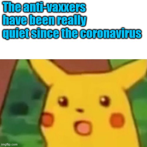 Surprised Pikachu Meme | The anti-vaxxers have been really quiet since the coronavirus | image tagged in memes,surprised pikachu,coronavirus | made w/ Imgflip meme maker