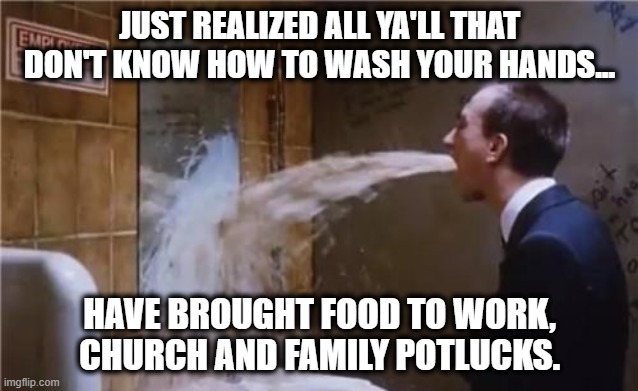 not washing hands | JUST REALIZED ALL YA'LL THAT DON'T KNOW HOW TO WASH YOUR HANDS... HAVE BROUGHT FOOD TO WORK, CHURCH AND FAMILY POTLUCKS. | image tagged in shake and wash hands,covid-19,covid19,coronavirus | made w/ Imgflip meme maker