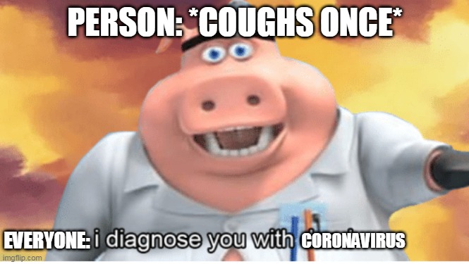 I diagnose you with dead | PERSON: *COUGHS ONCE*; EVERYONE:; CORONAVIRUS | image tagged in i diagnose you with dead | made w/ Imgflip meme maker