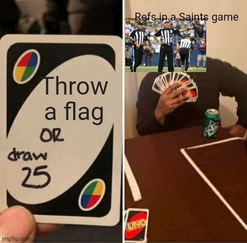 UNO Draw 25 Cards | Refs in a Saints game; Throw a flag | image tagged in memes,uno draw 25 cards | made w/ Imgflip meme maker