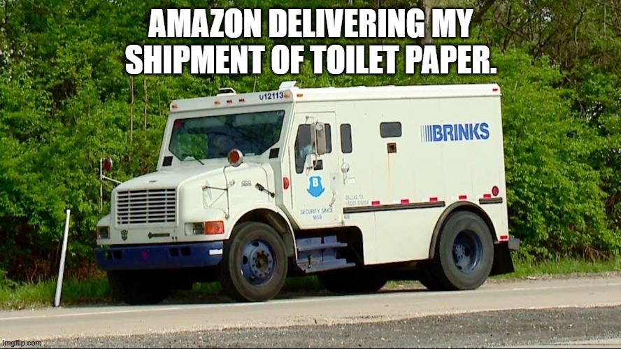 Toilet paper delivery | AMAZON DELIVERING MY SHIPMENT OF TOILET PAPER. | image tagged in toilet paper,amazon | made w/ Imgflip meme maker