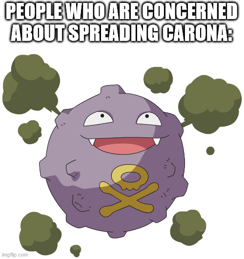 Koffing | PEOPLE WHO ARE CONCERNED ABOUT SPREADING CARONA: | image tagged in koffing,pokemon,carona,virus,hypocrits | made w/ Imgflip meme maker