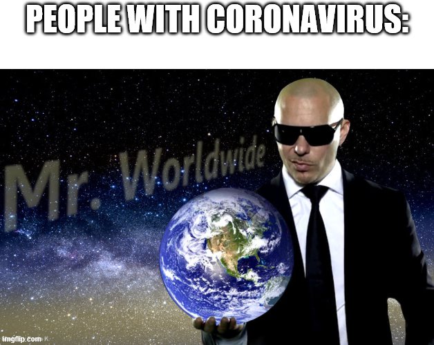 Mr Worldwide | PEOPLE WITH CORONAVIRUS: | image tagged in mr worldwide | made w/ Imgflip meme maker