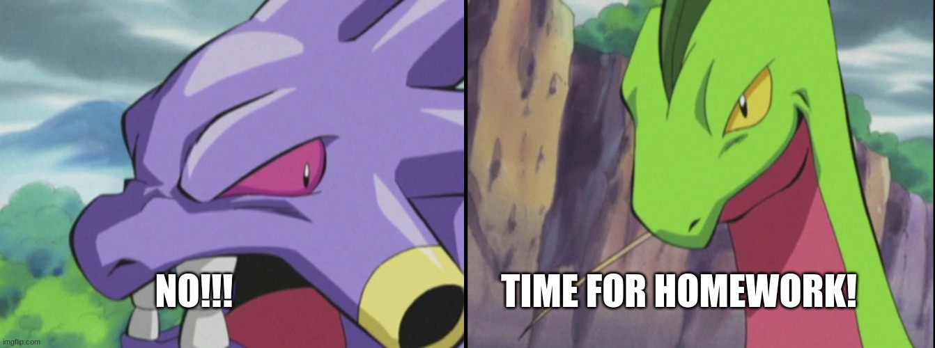 Exploud Hates Homework | NO!!!                                     TIME FOR HOMEWORK! | image tagged in pokemon | made w/ Imgflip meme maker