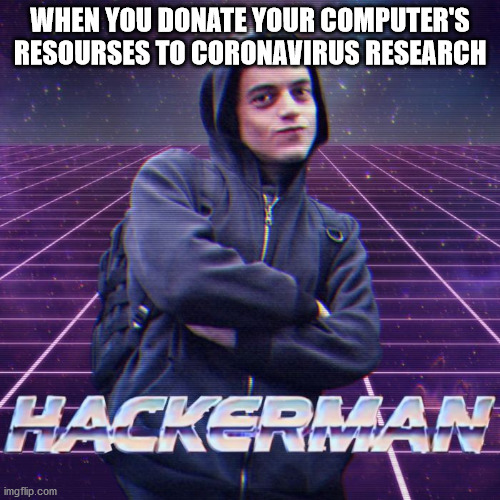 I have donated my pc to science while still using it | WHEN YOU DONATE YOUR COMPUTER'S RESOURSES TO CORONAVIRUS RESEARCH | image tagged in hackerman | made w/ Imgflip meme maker