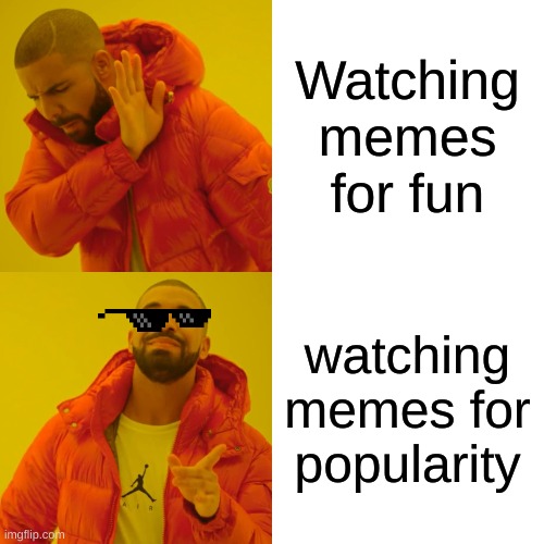 Drake Hotline Bling Meme | Watching memes for fun watching memes for popularity | image tagged in memes,drake hotline bling | made w/ Imgflip meme maker