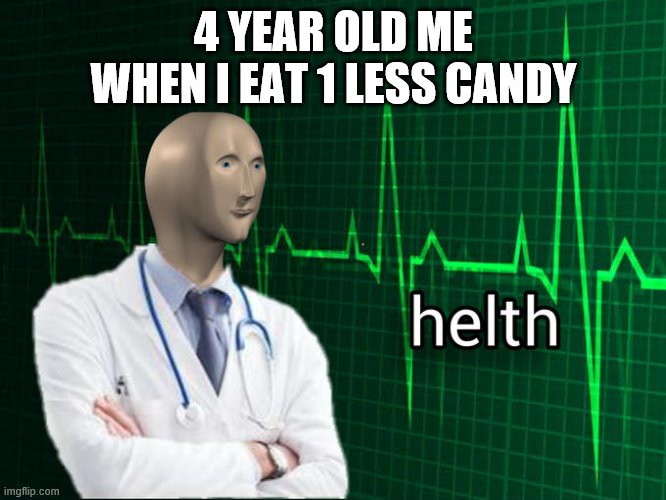 Stonks Helth | 4 YEAR OLD ME WHEN I EAT 1 LESS CANDY | image tagged in stonks helth | made w/ Imgflip meme maker