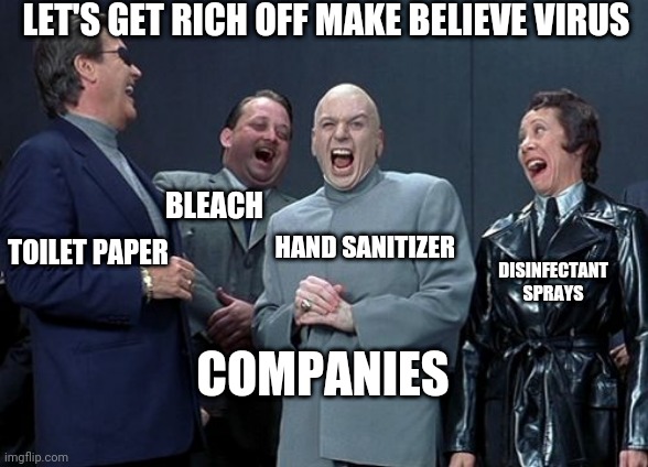 Laughing Villains Meme | LET'S GET RICH OFF MAKE BELIEVE VIRUS; BLEACH; TOILET PAPER; DISINFECTANT SPRAYS; HAND SANITIZER; COMPANIES | image tagged in memes,laughing villains | made w/ Imgflip meme maker