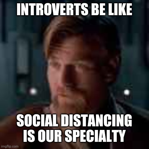 INTROVERTS BE LIKE; SOCIAL DISTANCING IS OUR SPECIALTY | image tagged in star wars prequels,coronavirus | made w/ Imgflip meme maker