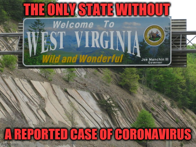Social Distancing Works | THE ONLY STATE WITHOUT; A REPORTED CASE OF CORONAVIRUS | image tagged in west virginia | made w/ Imgflip meme maker