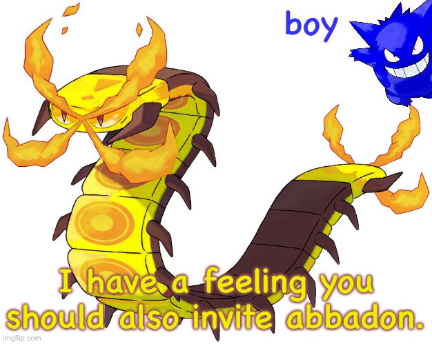 boy I have a feeling you should also invite abbadon. | image tagged in centra the centiskortch | made w/ Imgflip meme maker